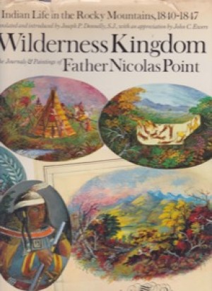 Wilderness Kingdom: The Journals and Paintings of Father Nicolas Pointby: Joseph P. Donnelly (Introduction and  transl.)