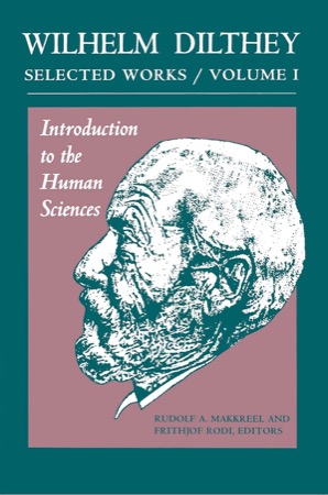 Wilhelm Dilthey: Selected Works Volume I: Introduction to the Human Sciences by: Dilthey, Wilhelm / Editors: Makkreel, Rudolf A., Rodi, Frithjof