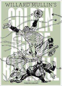 Willard Mullin's Golden Age Of Baseball Drawings 1934-1972by: Mullin, Willard