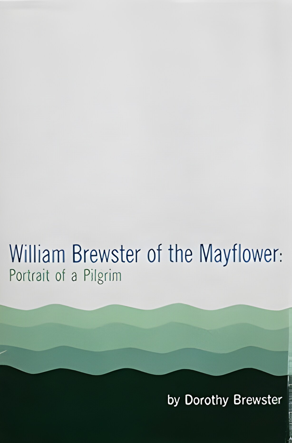 William Brewster of the Mayflower: Portrait of a Pilgrim by: Brewster, Dorothy