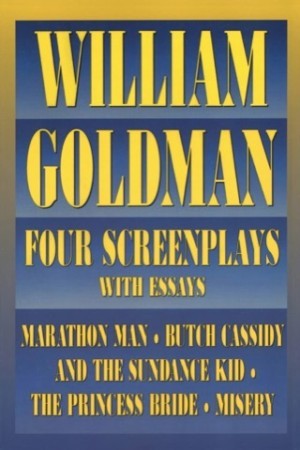 William Goldman: Four Screenplays with Essays by: William Goldman