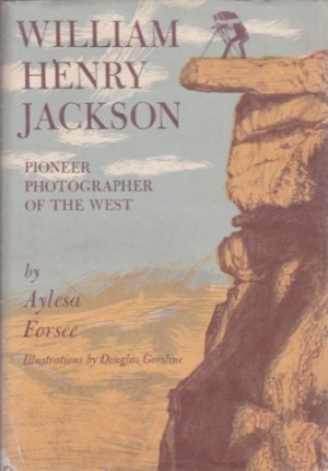 William Henry Jackson - Pioneer Photographer of the Westby: Forsee/Douglas Gorsline, Aylesa