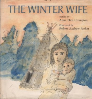 Winter Wife, The - An Abenaki Folktaleby: Crompton, Anne Eliot, Robert Andrew Parker