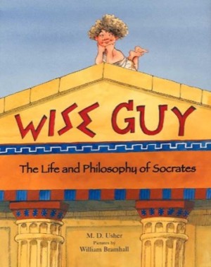 Wise Guy: The Life and Philosophy of Socratesby: Usher, M. D., Illustrator: Bramhall, William