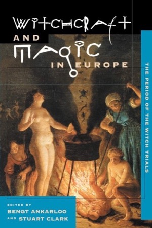 Witchcraft and Magic in Europe: The Period of the Witch Trials by: Bengt Ankarloo (Editor), Stuart Clark (Editor)