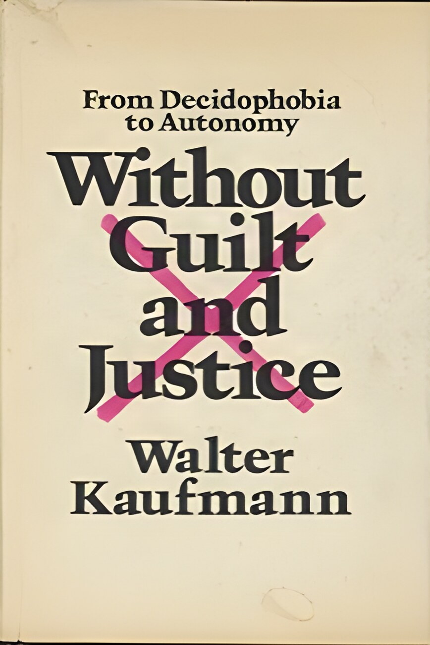 Without Guilt and Justice: From Decidophobia to Autonomy by: Kaufmann, Walter 