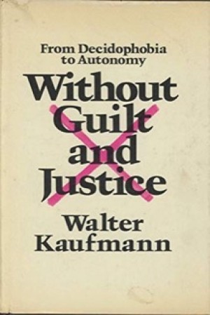 Without Guilt and Justice: From Decidophobia to Autonomy by: Kaufmann, Walter 