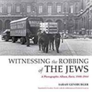 Witnessing the Robbing of the Jews: A Photographic Album, Paris, 1940-1944by: Gensburger, Sarah