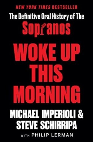 Woke Up This Morning: The Definitive Oral History of The Sopranos by: Imperioli, Michael, and Schirripa, Steve 