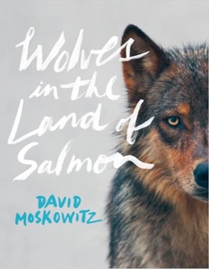 Wolves in the Land of Salmonby: David Moskowitz 