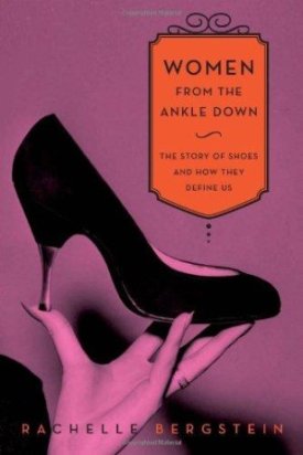Women from the Ankle Down: The Story of Shoes and How They Define Usby: Bergstein, Rachelle