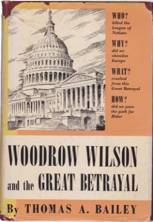 Woodrow Wilson and the Great Betrayal by: Bailey, Thomas A. 