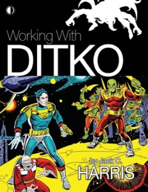 Working With Ditko by: Harris, Jack C./Ditko, Steve 