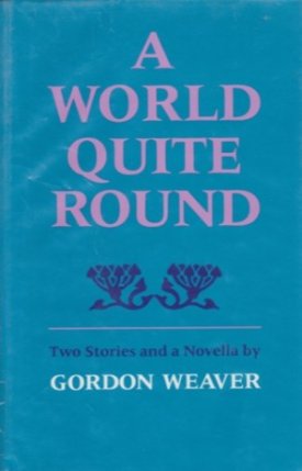 World Quite Round, A - Two Stories and a Novella (SIGNED COPY)by: Weaver, Gordon