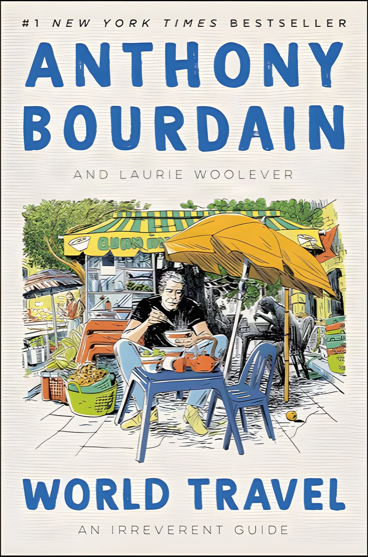 World Travel: An Irreverent Guide by: Bourdain, Anthony/ Woolever, Laurie 