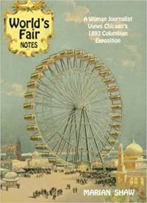 World's Fair Notes: a Woman Journalist Views Chicago's 1893 Columbian Exposition by: Shaw, Marian 