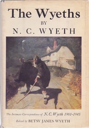 Wyeths, The: The Intimate Correspondence of N. C. Wyeth 1901-1945 by: Wyeth (Ed.), Betsey James