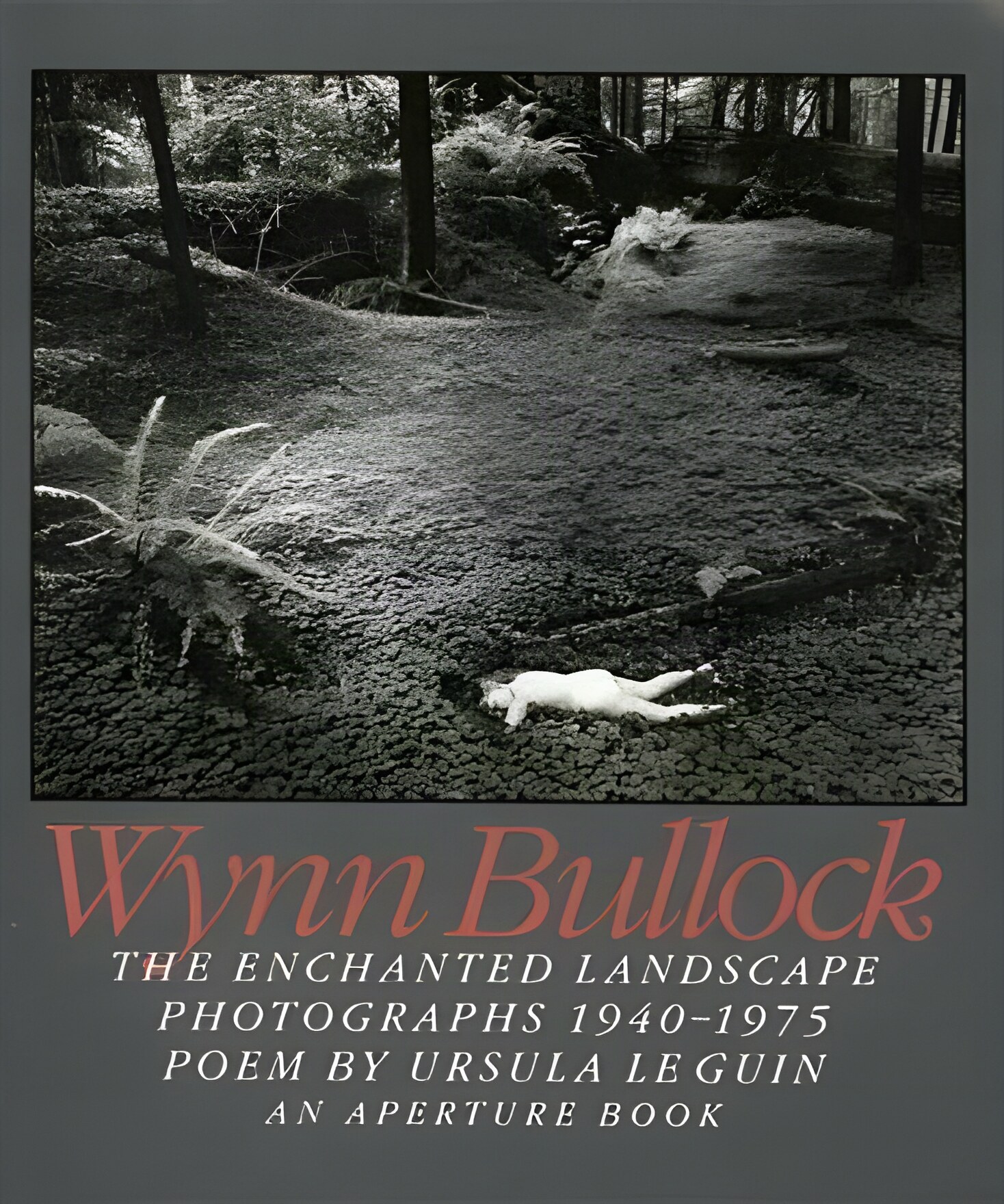 Wynn Bullock: The Enchanted Landscape, Photographs 1940-1975by: Wynn Bullock with Raphael Shevelev and Ursula Le Guin