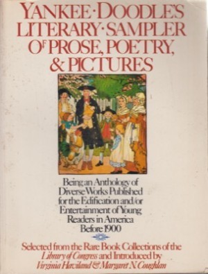 Yankee Doodle's Literary Sampler of Prose, Poetry, and Pictures:  Being an anthology of diverse works published for the edification and/or entertainment of young readers in America before 1900 by: 