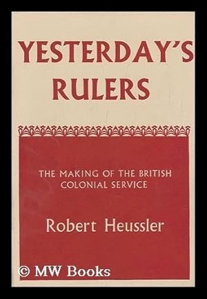 Yesterday's Rulers: The Making of the British Colonial Service by: Robert Heussler