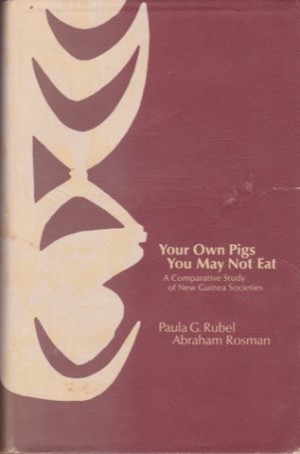 Your Own Pigs You May Not Eat: A Comparative Study of New Guinea Societiesby: Abraham Rosman, Paula G. Rubel 